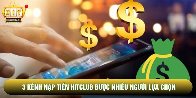 3 kênh nạp tiền Hitclub được nhiều người lựa chọn 3 kênh nạp tiền Hitclub được nhiều người lựa chọn