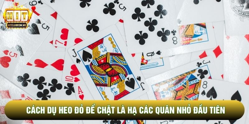 Cách dụ heo đỏ để chặt là hạ các quân nhỏ đầu tiên Cách dụ heo đỏ để chặt là hạ các quân nhỏ đầu tiên
