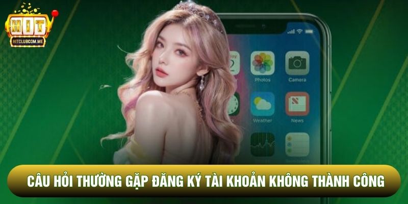 Câu hỏi thường gặp đăng ký tài khoản không thành công