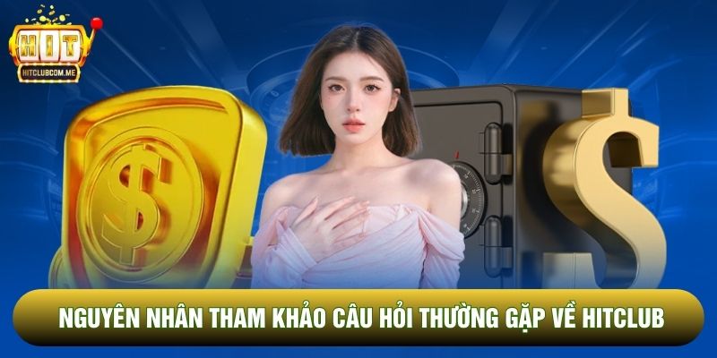 Nguyên nhân tham khảo câu hỏi thường gặp về Hitclub