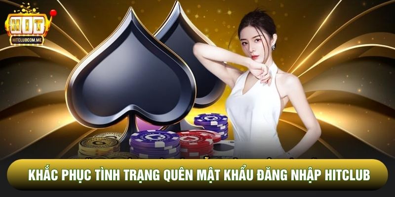 Khắc phục tình trạng quên mật khẩu đăng nhập Hitclub Khắc phục tình trạng quên mật khẩu đăng nhập Hitclub
