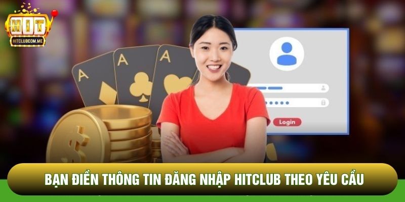 Bạn điền thông tin đăng nhập Hitclub theo yêu cầu Bạn điền thông tin đăng nhập Hitclub theo yêu cầu