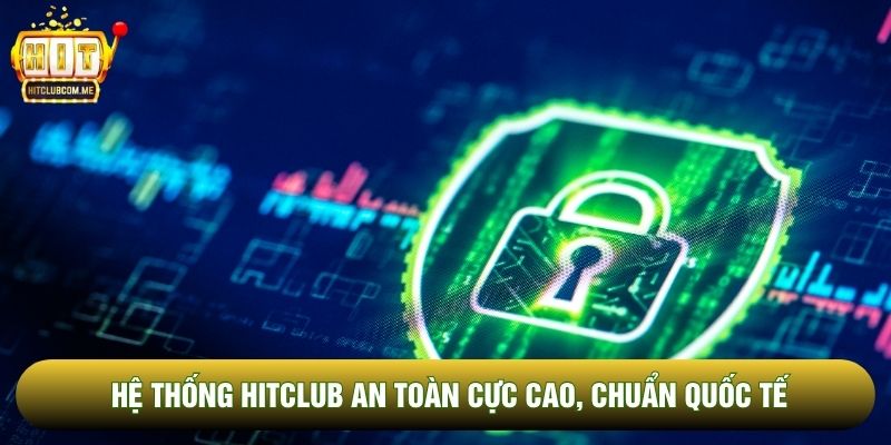 Hệ thống Hitclub an toàn cực cao, chuẩn quốc tế