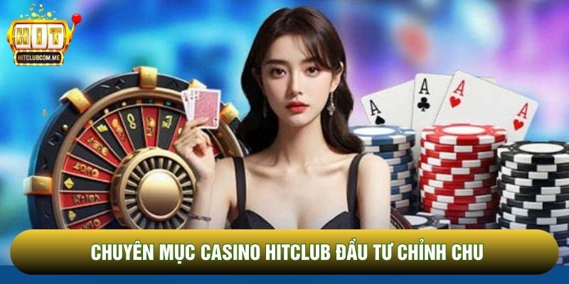 Chuyên mục casino Hitclub đầu tư chỉnh chu