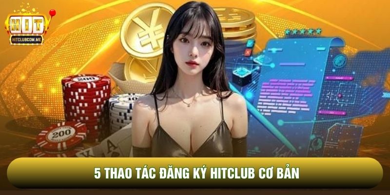 5 thao tác đăng ký Hitclub cơ bản