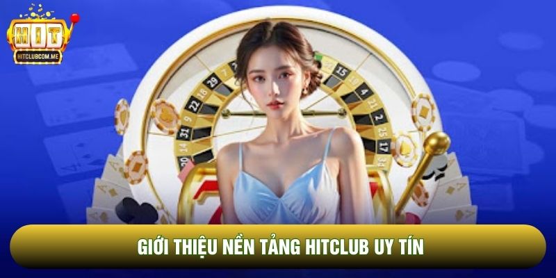Giới thiệu nền tảng Hitclub uy tín
