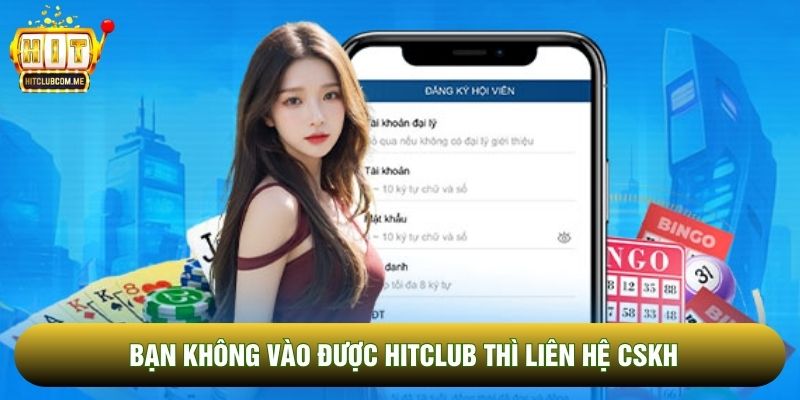 Bạn không vào được Hitclub thì liên hệ CSKH
