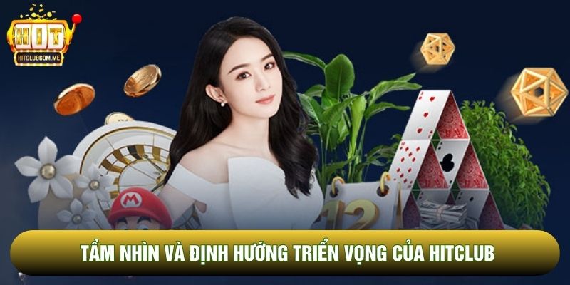 Tầm nhìn và định hướng triển vọng của Hitclub