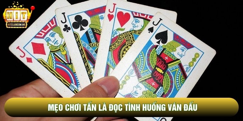 Mẹo chơi tấn là đọc tình huống ván đấu