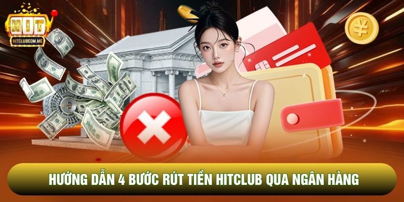 Hướng dẫn 4 bước rút tiền Hitclub qua ngân hàng