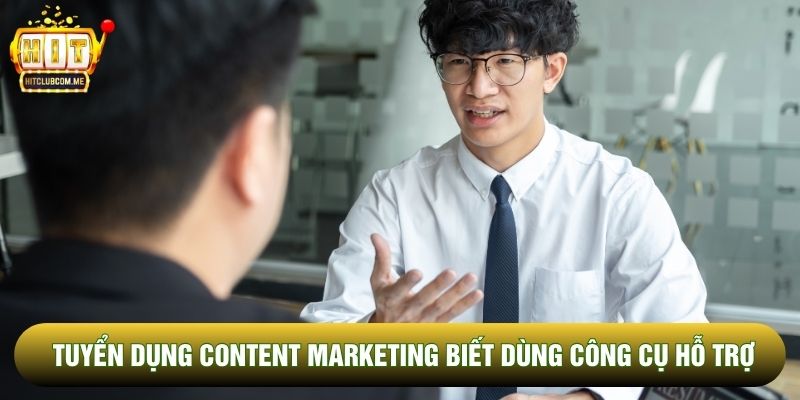 Tuyển dụng Content Marketing biết dùng công cụ hỗ trợ Tuyển dụng Content Marketing biết dùng công cụ hỗ trợ