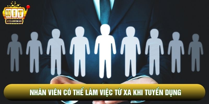 Nhân viên có thể làm việc từ xa khi Tuyển dụng Nhân viên có thể làm việc từ xa khi Tuyển dụng